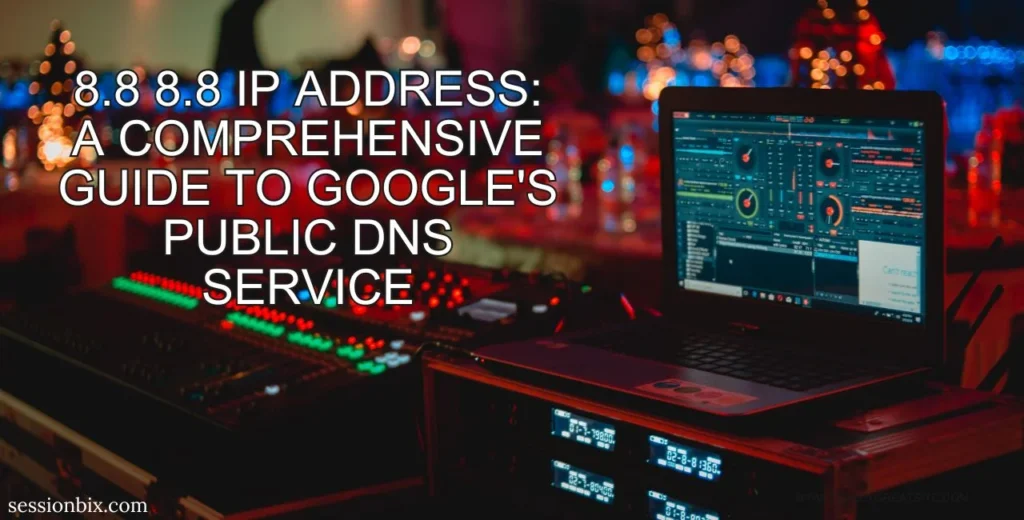 8.8 8.8 IP Address: A Comprehensive Guide to Google's Public DNS Service