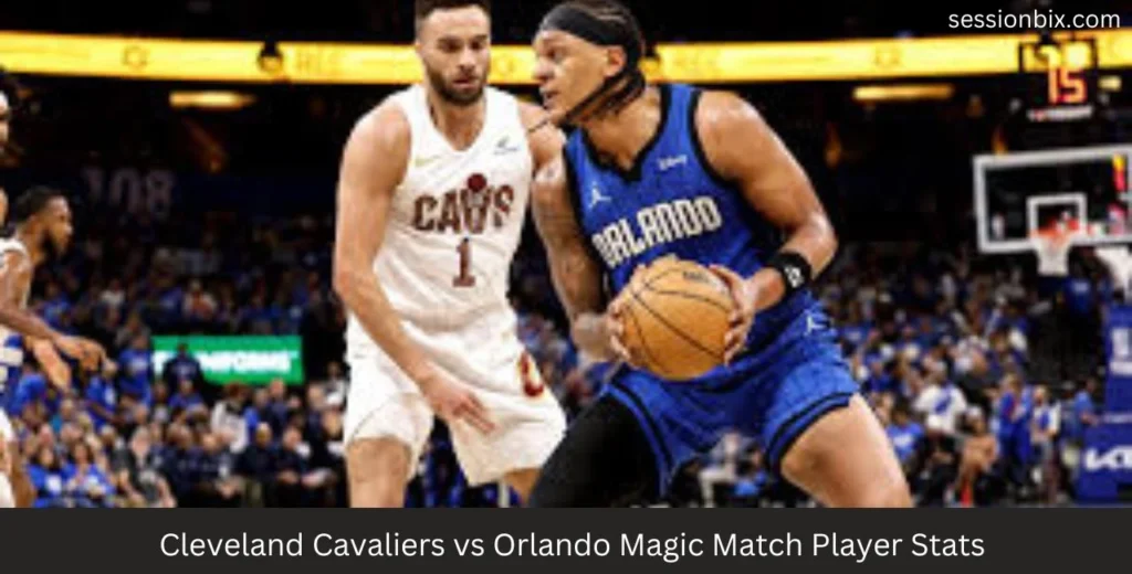 Cleveland Cavaliers vs Orlando Magic Match Player Stats