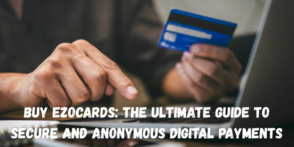 Buy Ezocards: The Ultimate Guide to Secure and Anonymous Digital Payments